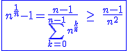 3$\blue\fbox{n^{\frac{1}{n}}-1=\frac{n-1}{\Bigsum_{k=0}^{n-1}n^{\frac{k}{n}}}\;\ge\;\frac{n-1}{n^2}}